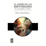 El Jardín De Las Identidades: La Comunidad Y El Poder, De Díaz-polanco, Héctor. Serie Antropología Y Etnología Editorial Grupo Editor Orfila Valentini En Español, 2015