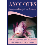 Libro: Axolotes Fascinantes Compañeros Acuáticos: Tu Guía El