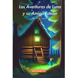 Las Aventuras De Luna Y Su Amiga Estelar: Un Relato Infantil