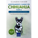 Libro: Adiestramiento Canino Del Chihuahua Parte 2: Cómo Con