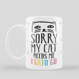 Org Pocillo Con Diseño Sorry My Cat Needs Me I Gato Go