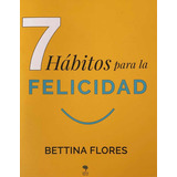 7 Hábitos Para La Felicidad, De Bettina Flores. Opus Editorial, Tapa Blanda En Español, 2019