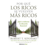 Por Que Los Ricos Se Vuelven Mas Ricos, De Robert T. Kiyosaki. Serie 0 Editorial Debolsillo, Tapa Blanda En Español, 2022