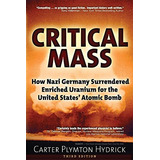 Critical Mass: How Nazi Germany Surrendered Enriched Uranium For The United States Atomic Bomb, De Hydrick, Carter Plymton. Editorial Trine Day, Tapa Blanda En Inglés
