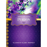 Perdon. Jardines Del Corazon - Elizabeth Clare Prophet