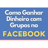 Ebook: Como Ganhar Dinheiro Com Grupos No Facebook