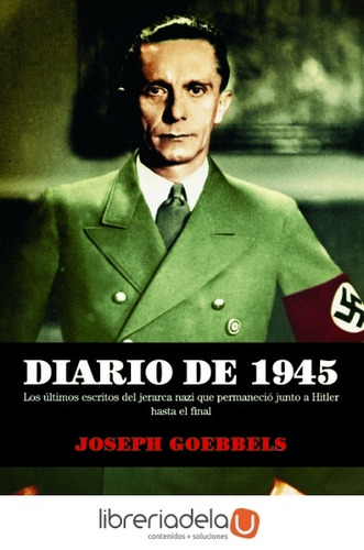 Diario De 1945 : Los Últimos Escritos Del Jerarca Nazi Que P