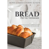 Libro: Monica Hailes Cooking School: Bread For The Thermomix