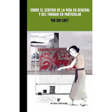 Sobre El Sentido De La Vida En General Y Del Trabajo En Particular, De Yun Sun Limet. Editorial Errata Naturae En Español