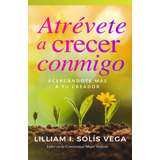 Libro: Atrévete A Crecer Conmigo: Acercándote Más A Tu Cread