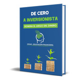 Libro De Cero A Inversionista [ Domina El Juego Del Dinero ]