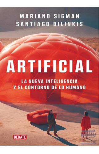 Artificial La Nueva Inteligencia Y El Contorno De Lo Humano, De Mariano Sigman Y  Santiago Bilinkis. Serie Actualidad Editorial Debate, Tapa Blanda, Edición 2023 En Español, 2023