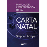 Manual De Interpretacion De La Carta Natal, De Arroyo, Stephen. Editorial Gaia Ediciones, Tapa Blanda En Español