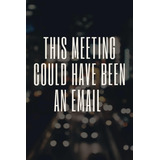 Libro: This Meeting Could Have Been An Lined Notebook Journa