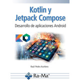 Kotlin Y Jetpack Compose. Desarrollo De Aplicaciones Android