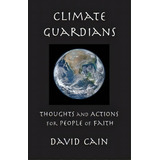 Climate Guardians : Thoughts And Actions For People Of Faith, De David Cain. Editorial Montemayor Press, Tapa Blanda En Inglés