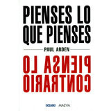 Pienses Lo Que Pienses, De Paul Arden. Editorial Oceano De Colombia S.a.s, Tapa Blanda, Edición 2009 En Español