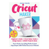 Libro: Cricut Maker: (4 Books In 1): Beginners Guide + Cric