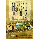 Miradas Urbanas De Tunja En El Siglo Xx: Aproximaciones A L, De Varios Autores. Serie 9588642147, Vol. 1. Editorial U. De Boyacá, Tapa Blanda, Edición 2012 En Español, 2012