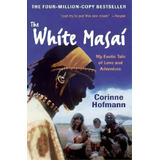 The White Masai : My Exotic Tale Of Love And Adventure, De Corinne Hofmann. Editorial Harpercollins Publishers Inc, Tapa Blanda En Inglés