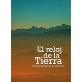 El Reloj De La Tierra: Paisajes Geológicos De Santander, De Varios Autores. Serie 9585285910, Vol. 1. Editorial U. Industrial De Santander, Tapa Dura, Edición 2020 En Español, 2020