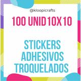 Stikers Adhesivo Personalizado Troquelado 100 Unid 10x10 Cm