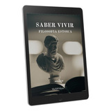 Saber Vivir: Filosofia Estoica (libro Digital - Pdf)