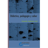 Didáctica, Pedagogía Y Saber, De Armando Zambrano Leal. Editorial Magisterio, Tapa Blanda En Español, 2005