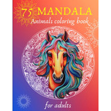 Libro: 75 Mandala Animals Coloring Book For Adults: Immerse 