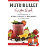 Nutribullet Recipe Book : Smoothie Recipes For Weight-loss,