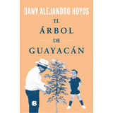 El Árbol De Guayacán: El Árbol De Guayacán, De Dany Alejandro Hoyos. Serie Biografía Editorial Ediciones B, Tapa Blanda, Edición 2023 En Español, 2023