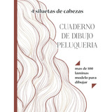 Libro: Cuaderno De Dibujo Peluqueria - 4 Siluetas De Cabezas