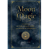 Moon Magic: A Handbook Of Lunar Cycles, Lore, And Mystical E