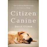 Citizen Canine : Our Evolving Relationship With Cats And Dogs, De David Grimm. Editorial Ingram Publisher Services Us, Tapa Blanda En Inglés