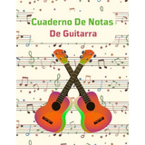 Cuaderno De Notas De Guitarra: El Duaderno Definitivo Para O