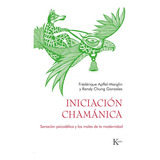 Iniciacion Chamanica, De Frederique Apffel Marglin / Randy Chung Gonzales. Editorial Kairos, Tapa Blanda, Edición 1 En Español
