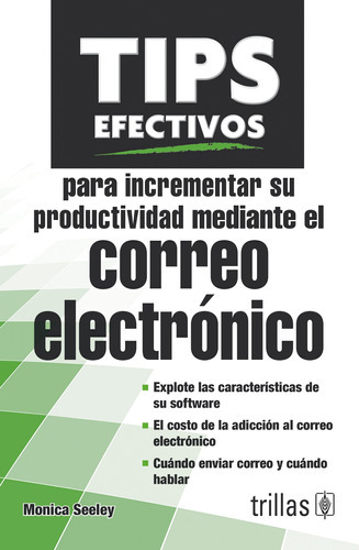 Tips Efectivos Para Incrementar Su Productividad Mediante El Correo Electrónico, De Seeley, Monica., Vol. 1. Editorial Trillas, Tapa Blanda En Español, 2013