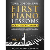 Tus Oidos Dorados: Primeras Lecciones De Piano Para Adultos