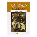 Santa María Préstame Tu Ombligo, De Jairo Anaxarco Ortiz Lemos. Serie 9584617491, Vol. 1. Editorial Codice Producciones Limitada, Tapa Blanda, Edición 2013 En Español, 2013