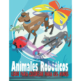 Animales Roboticos Libro Para Colorear Para Los Niños: +40 D