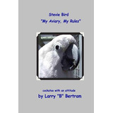 Libro Stevie Bird: My Aviary, My Rules - Bertram, Larry  B 