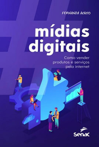 Mídias Digitais: Como Vender Produtos E Serviços Pela Internet, De Sanches, Fernanda C. Acacio. Editora Senac - Sp, Capa Mole Em Português