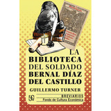 La Biblioteca Del Soldado Bernal Díaz Del Castillo, De Turner, Guillermo. Editorial Fce (fondo De Cultura Economica), Tapa Blanda, Edición 2022.0 En Español