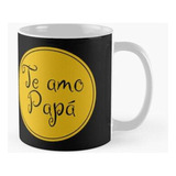 Taza Te Amo Papá - I Love You Dad - Frases En Español - Espa