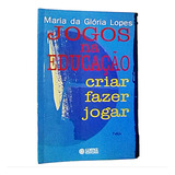 Livro Jogos Na Educação - Criar, Fazer, Jogar - Maria Da Glória Lopes [2000]