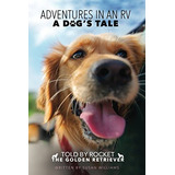 Adventures In An Rv  A Dogrs Tale Told By Rocket, The Golden