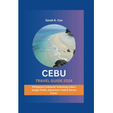 Libro: Cebu Travel Guide 2024: Philippines Unbound: Cebuøs &