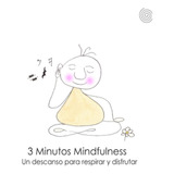 3 Minutos Mindfulness: Un Descanso Para Respirar Y Disfrutar