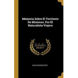 Memoria Sobre El Territorio De Misiones, Por El Naturalis...
