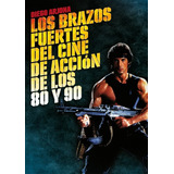 Los Brazos Fuertes Del Cine De Acción, Arjona Gallego, T&b